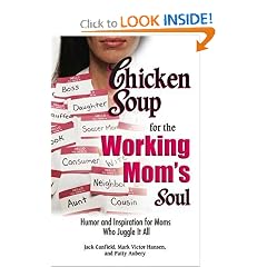 Chicken Soup for the Working Mom's Soul: Humor and Inspiration for Moms Who Juggle It All (Chicken Soup for the Soul)