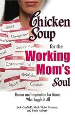 Chicken Soup for the Working Moms Soul: Inspiring Stories from the Playroom to the Boardroom (Chicken Soup for the Soul)