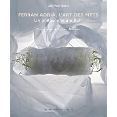 Ferran Adria, l'art des mets : Un philosophe � elBulli