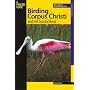 Birding Corpus Christi and the Coastal Bend: More than 75 Prime Birding Sites (Falcon Guide)