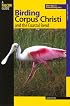 Birding Corpus Christi and the Coastal Bend: More than 75 Prime Birding Sites (Falcon Guide)