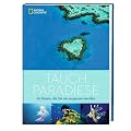 Tauchparadiese: 60 Reisen, die Sie nie vergessen werden
