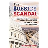 the subsidy scandal how your government wastes your money to wreck your environment
