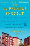 The Happiness Project: Or, Why I Spent a Year Trying to Sing in the Morning, Clean My Closets, Fight