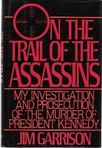 On the Trail of the Assassins: My Investigation and Prosecution of the Murder of President Kennedy 1st edition by Garrison, Jim (1988) Hardcover