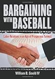 Bargaining with baseball : labor relations in an age of prosperous turmoil