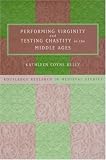 Performing Virginity and Testing Chastity in the Middle Ages