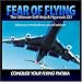 FEAR OF FLYING - The Ultimate Self Help CD to combat your Flying Phobia