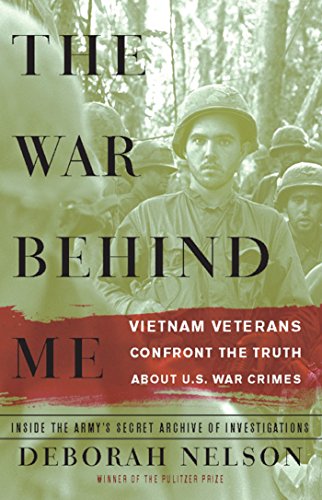 The War Behind Me: Vietnam Veterans Confront the Truth about U.S. War Crimes, by Deborah Nelson The War Behind Me: Vietnam Veterans Confront the Truth about U.S. War Crimes, by Deborah Nelson