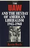 The UAW and the Heyday of American Liberalism, 1945-1968