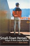 Small-Town Heroes: Images of Minor League Baseball