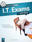  : How To Pass IT Exams Without Trying (Too Hard)
