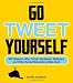 Go Tweet Yourself: 365 Reasons Why Twitter, Facebook, MySpace, and Other Social Networking Sites Suck