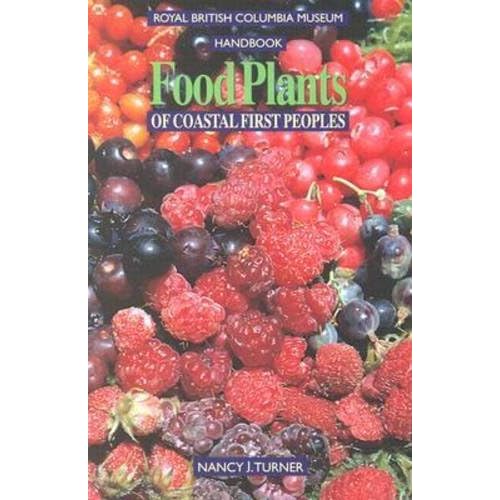 Food Plants of Coastal First Peoples (Royal British Columbia Museum Handbook)