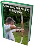 Archery and bow hunting for beginners plus bonuses.