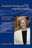 Elizabeth Blackburn and the Story of Telomeres: Deciphering the Ends of DNA
