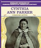Cynthia Ann Parker: Comanche Captive (Primary Sources of Famous People in American History)