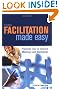 Facilitation Made Easy: Practical Tips to Improve Meetings and Workshops