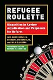 Refugee Roulette: Disparities in Asylum Adjudication and Proposals for Reform