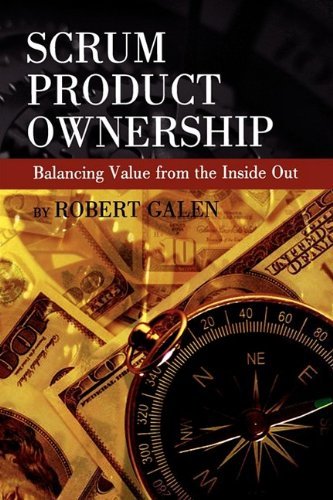 Scrum Product Ownership -- Balancing Value from the Inside Out by Robert Galen (April 01,2009)