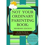 Not Your Ordinary Parenting Book: Newborn Edition