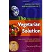 The Vegetarian Solution: Your Answer to Heart Disease, Cancer, Global Warming, and More