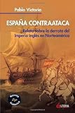 España Contraataca: Relato sobre la derrota del Imperio ingles en Norteamerica (Spanish Edition)