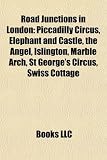 Road Junctions in London: Piccadilly Circus, Elephant and Castle, the Angel, Islington, Marble Arch, St George's Circus, Swiss Cottage Piccadilly Circus