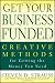 Get Your Business Funded: Creative Methods for Getting the Money You Need
