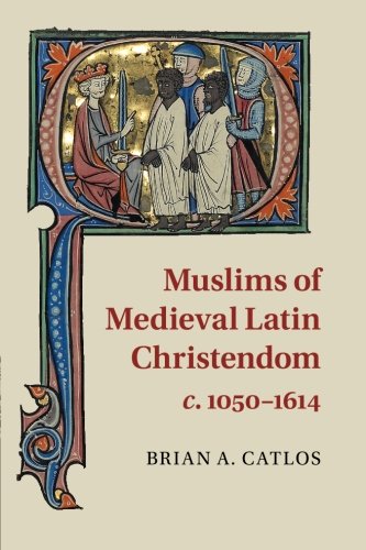 Muslims of Medieval Latin Christendom, c.1050-1614 (Cambridge Medieval Textbooks (Paperback)), by Brian A. Catlos Muslims of Medieval Latin Christendom, c.1050-1614 (Cambridge Medieval Textbooks (Paperback)), by Brian A. Catlos