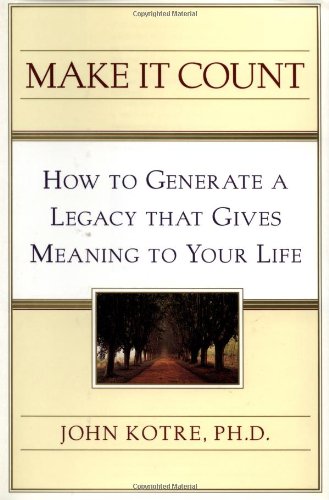 make it count how to generate a legacy that gives meaning to your life