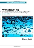 Watermaths : process fundamentals for the design and operation of water and wastewater treatment technologies