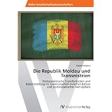Die Republik Moldau und Transnistrien: Postsozialistische Transformation und Nationsbildung im Spannungsfeld zwischen Balkan und postsowjetischer Hemisph�revon "Marian Madela"