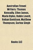 Australian Travel Writers: Thomas Keneally, Clive James, Marie Byles, Robin Levett, Robyn Davidson, Matthew Thompson, Sarina Singh-