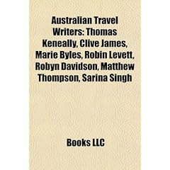 Australian Travel Writers: Thomas Keneally, Clive James, Marie Byles, Robin Levett, Robyn Davidson, Matthew Thompson, Sarina Singh