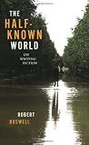 The Half-Known World: On Writing Fiction