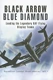 Black Arrows Blue Diamonds: Leading the Legendary RAF Flying Display Teams