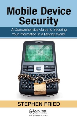 Mobile Device Security: A Comprehensive Guide to Securing Your Information in a Moving World