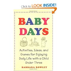 Baby Days: Activities, Ideas, and Games for Enjoying Daily Life with a Child Under Three