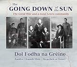 The going down of the sun : the Great War and a rural Lewis community = Dol fodha na grèine : buaidh a' Chogaidh Mhòir - Nis gu Baile an Truiseil