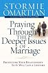 Praying Through the Deeper Issues of Marriage: Protecting Your Relationship So It Will Last a Lifetime
