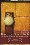 Keys to the Door of Truth: Metaphysical Musings of a Born-Yet-Again