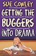 Getting the Buggers into Drama: A Practical Guide to Teaching Drama
