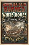 When Britain burned the White House : the 1814 invasion of Washington
