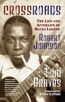 Crossroads: The Life and Afterlife of Blues Legend Robert Johnson
