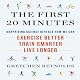 The First 20 Minutes: Surprising Science Reveals How We Can Exercise Better, Train Smarter, Live Longer