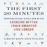 The First 20 Minutes: Surprising Science Reveals How We Can Exercise Better, Train Smarter, Live Longer
