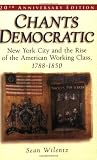 Chants Democratic: New York City and the Rise of the American Working Class, 1788-1850, 20th Anniversary Edition