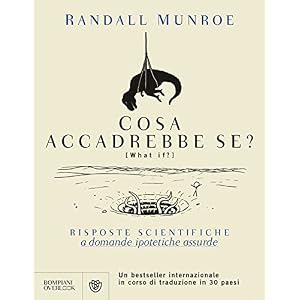 Cosa accadrebbe se?: Risposte scientifiche a domande ipotetiche assurde (Overlook)