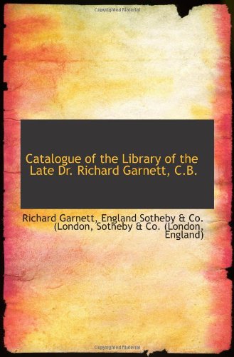 Catalogue of the Library of the Late Dr. Richard Garnett, C.B.